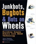JunkBots, Bugbots, and Bots on Wheels: Building Simple Robots With BEAM Technology